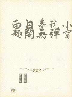 白日梦我小说笔趣阁无弹窗