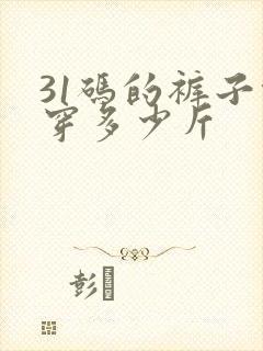 31码的裤子能穿多少斤