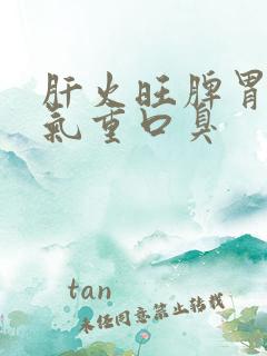 肝火旺脾胃虚湿气重口臭