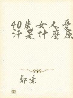 40岁女人爱出汗是什么原因