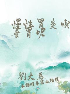 慢性胃炎吃什么养胃呢