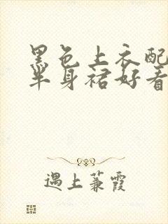 黑色上衣配灰色半身裙好看吗