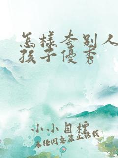 怎样夸别人家的孩子优秀