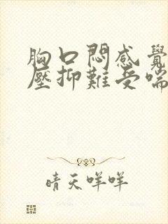 胸口闷感觉非常压抑难受喘不过气是怎么回事