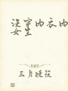 没穿内衣内裤的女生