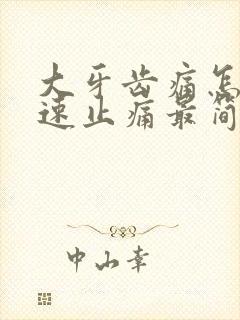 大牙齿痛怎么快速止痛最简单的办法