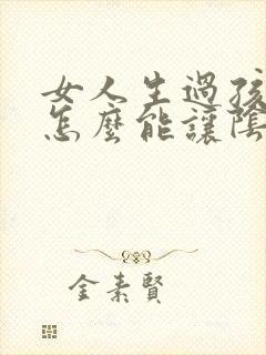 女人生过孩子后怎么能让阴道变紧