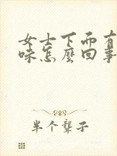 女士下面有鱼腥味怎么回事