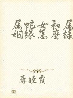 属蛇女和属猴男姻缘怎么样