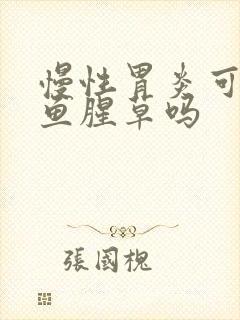 慢性胃炎可以吃鱼腥草吗