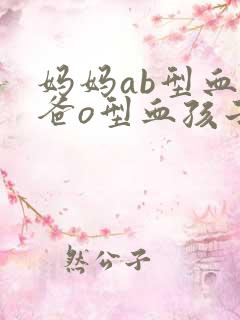 妈妈ab型血爸爸o型血孩子是什么血