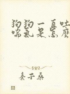 狗狗一直吐舌头喘气是怎么回事