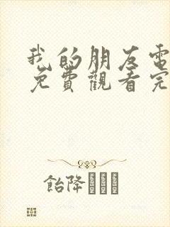 我的朋友电视剧免费观看完整版