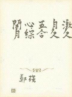 开心五月激情五月综合久久中文字幕