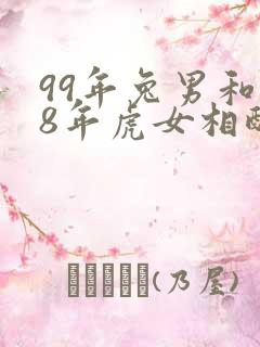 99年兔男和98年虎女相配婚姻如何