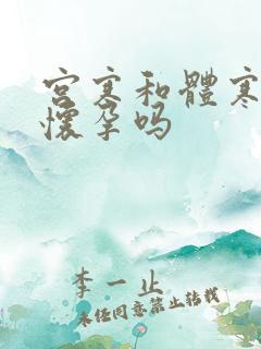 宫寒和体寒容易怀孕吗