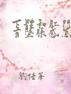 下体和肛门突然有坠胀感怎么回事