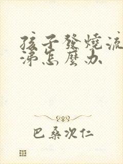 孩子发烧流清鼻涕怎么办