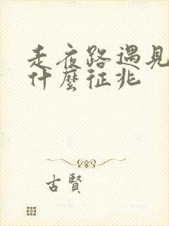 走夜路遇见蛇有什么征兆