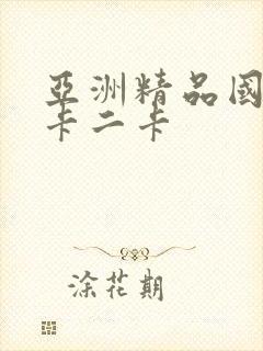 亚洲精品国产一卡二卡