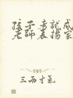 孩子考试成绩好老师表扬家长怎么回复