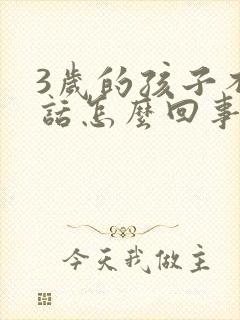 3岁的孩子不说话怎么回事