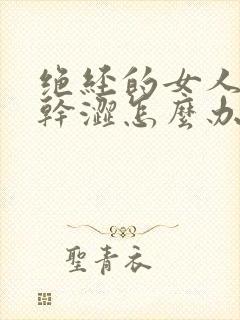 绝经的女人下面干涩怎么办