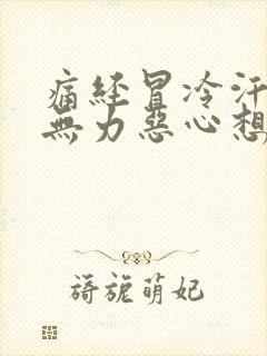 痛经冒冷汗全身无力恶心想吐