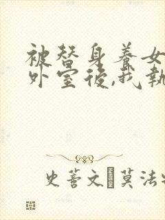 被替身养女当成外室后,我执掌皇权完结