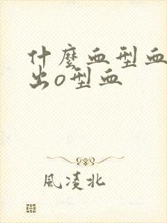 什么血型血能生出o型血