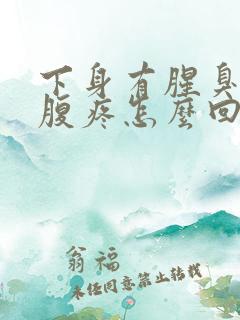 下身有腥臭味小腹疼怎么回事