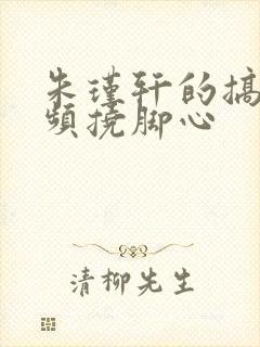 朱瑾轩的搞笑视频挠脚心