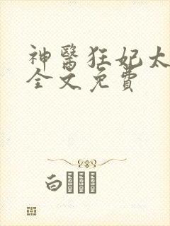 神医狂妃太嚣张全文免费