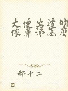 大便出透明粘液像鼻涕怎么回事