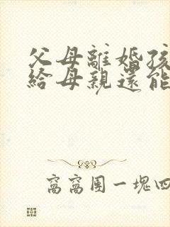 父母离婚孩子判给母亲还能继承父亲遗产吗