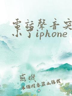 电话声音突然变小了iphone