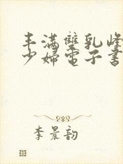 丰满双乳峰白嫩少妇电子书