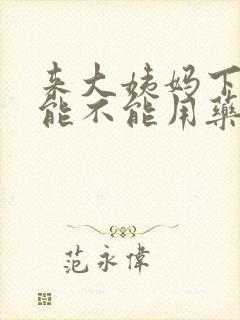 来大姨妈下面痒能不能用药