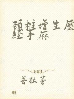 颈椎增生压迫神经手麻