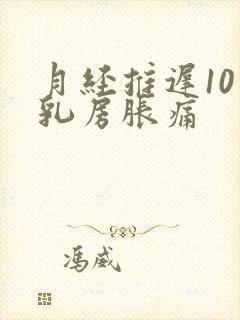 月经推迟10天乳房胀痛