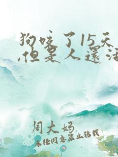 狗咬了15天了,但是人还活着