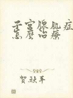 子宫腺肌症不孕怎么治疗