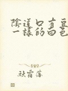 阴道口有豆腐渣一样的白色东西