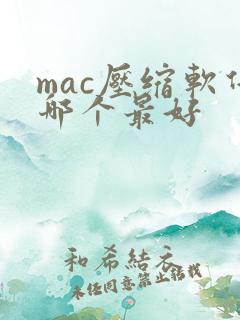 mac压缩软件哪个最好