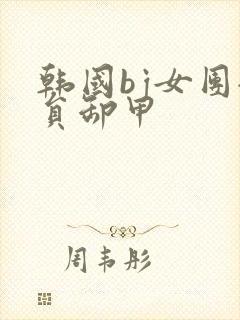 韩国bj女团全员卸甲