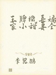 王牌机长娇宠农家小甜妻全集