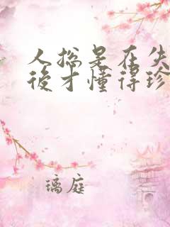 人总是在失去之后才懂得珍惜的句子