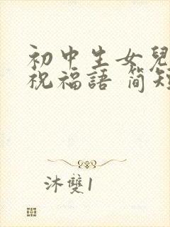 初中生女儿生日祝福语 简短独特