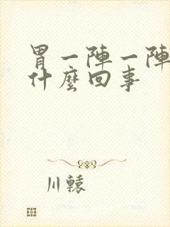 胃一阵一阵痛是什么回事