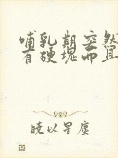 哺乳期突然乳房有硬块而且疼怎么办